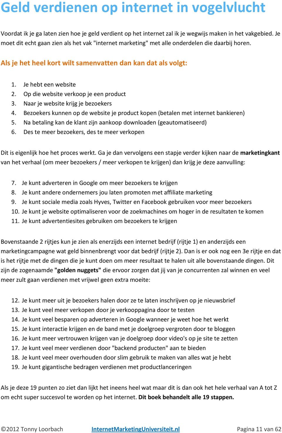 Op die website verkoop je een product 3. Naar je website krijg je bezoekers 4. Bezoekers kunnen op de website je product kopen (betalen met internet bankieren) 5.