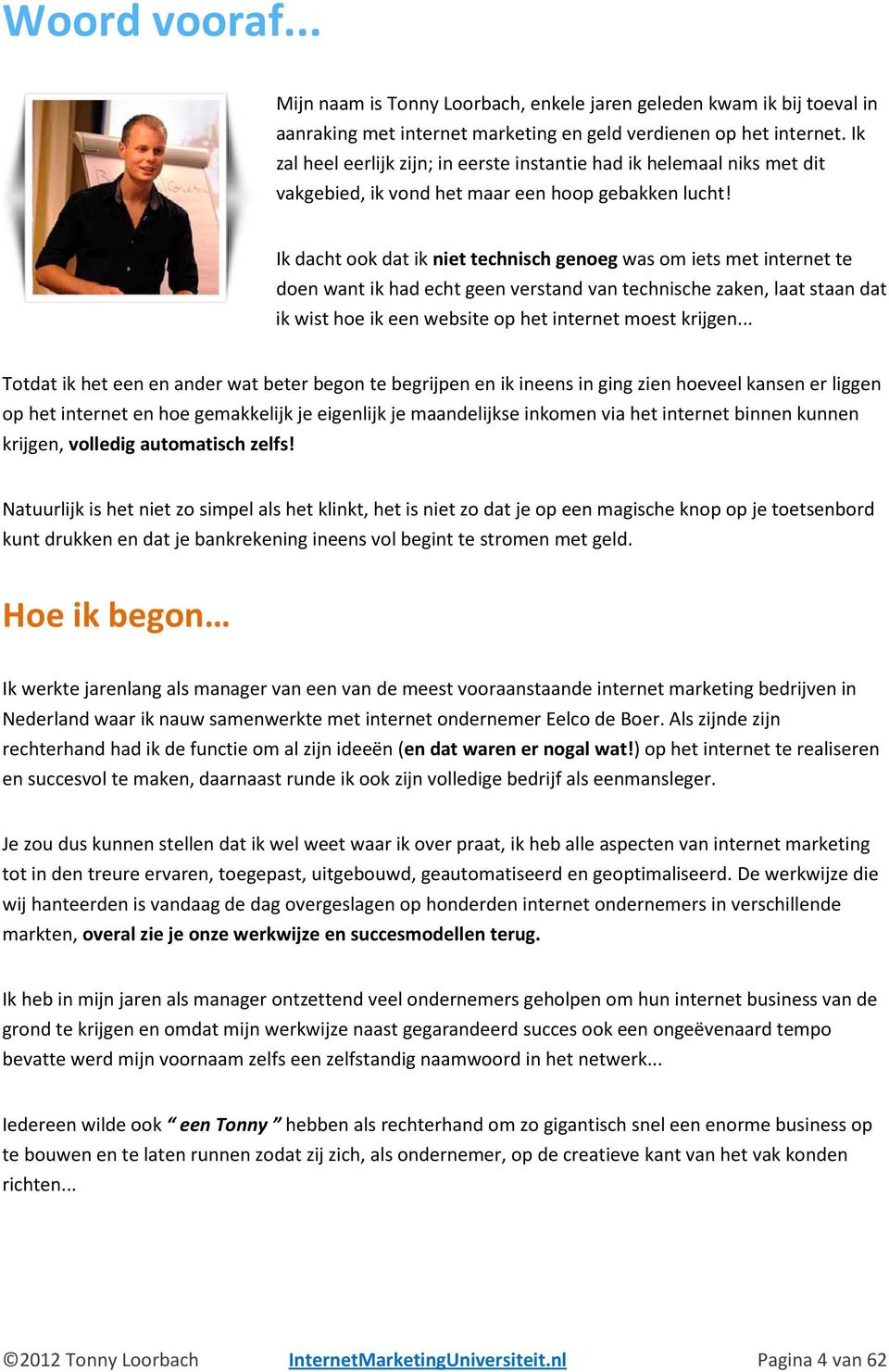 Ik dacht ook dat ik niet technisch genoeg was om iets met internet te doen want ik had echt geen verstand van technische zaken, laat staan dat ik wist hoe ik een website op het internet moest krijgen.