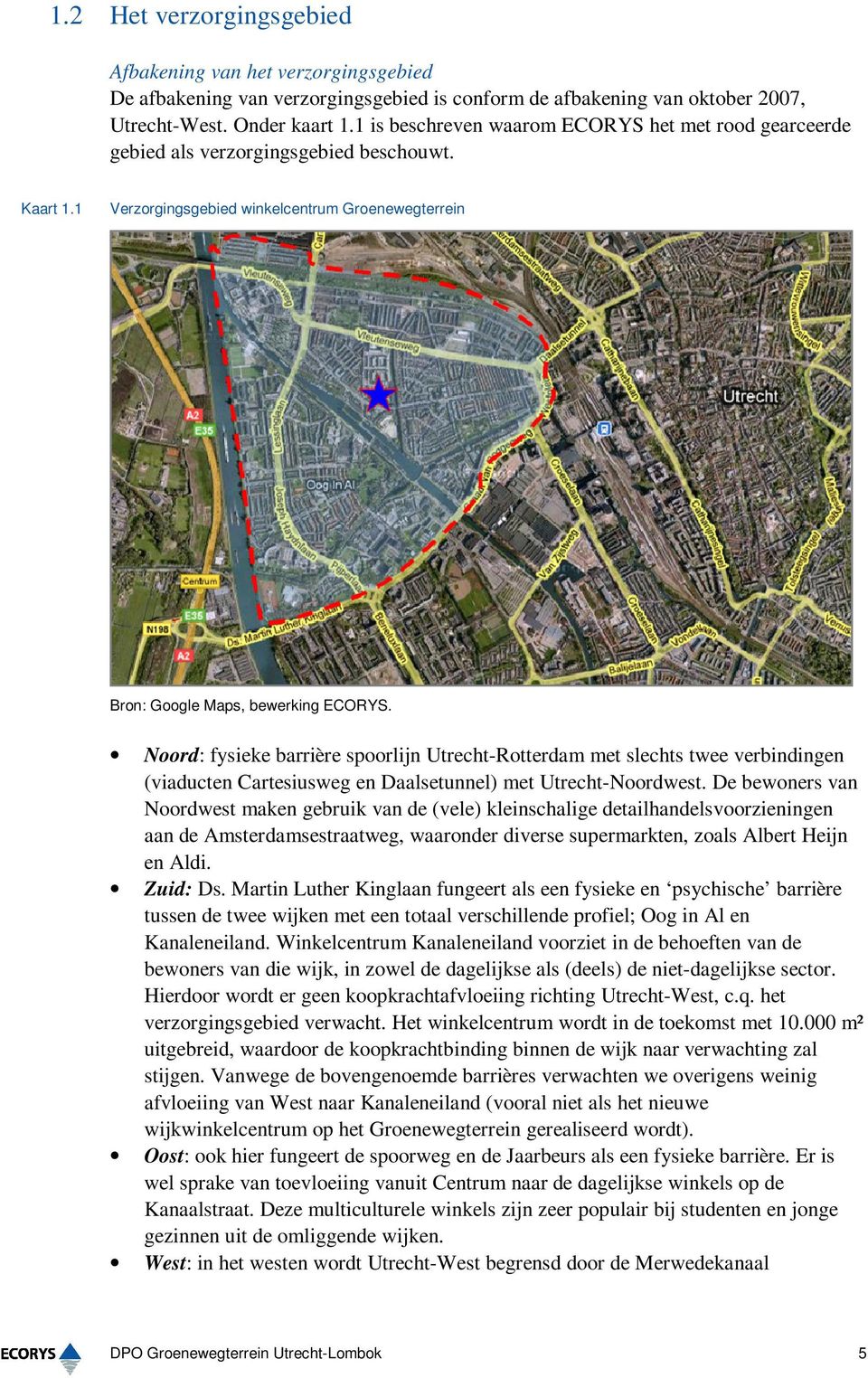 Noord: fysieke barrière spoorlijn Utrecht-Rotterdam met slechts twee verbindingen (viaducten Cartesiusweg en Daalsetunnel) met Utrecht-Noordwest.