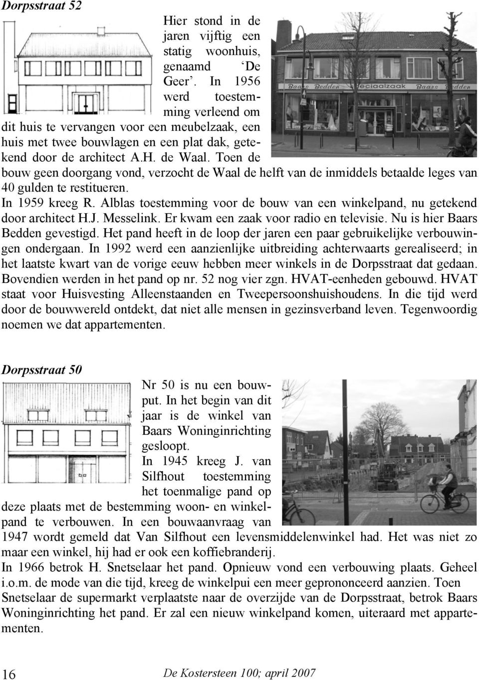 Toen de bouw geen doorgang vond, verzocht de Waal de helft van de inmiddels betaalde leges van 40 gulden te restitueren. In 1959 kreeg R.