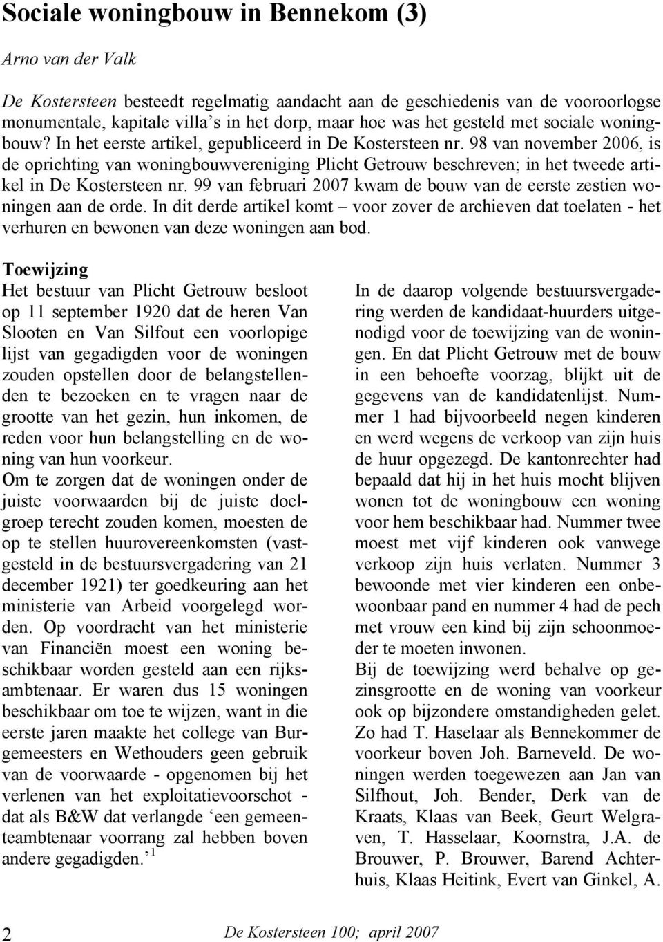 98 van november 2006, is de oprichting van woningbouwvereniging Plicht Getrouw beschreven; in het tweede artikel in De Kostersteen nr.