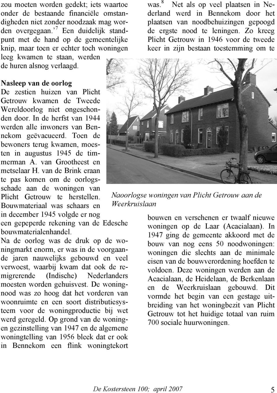 8 Net als op veel plaatsen in Nederland werd in Bennekom door het plaatsen van noodbehuizingen gepoogd de ergste nood te leningen.