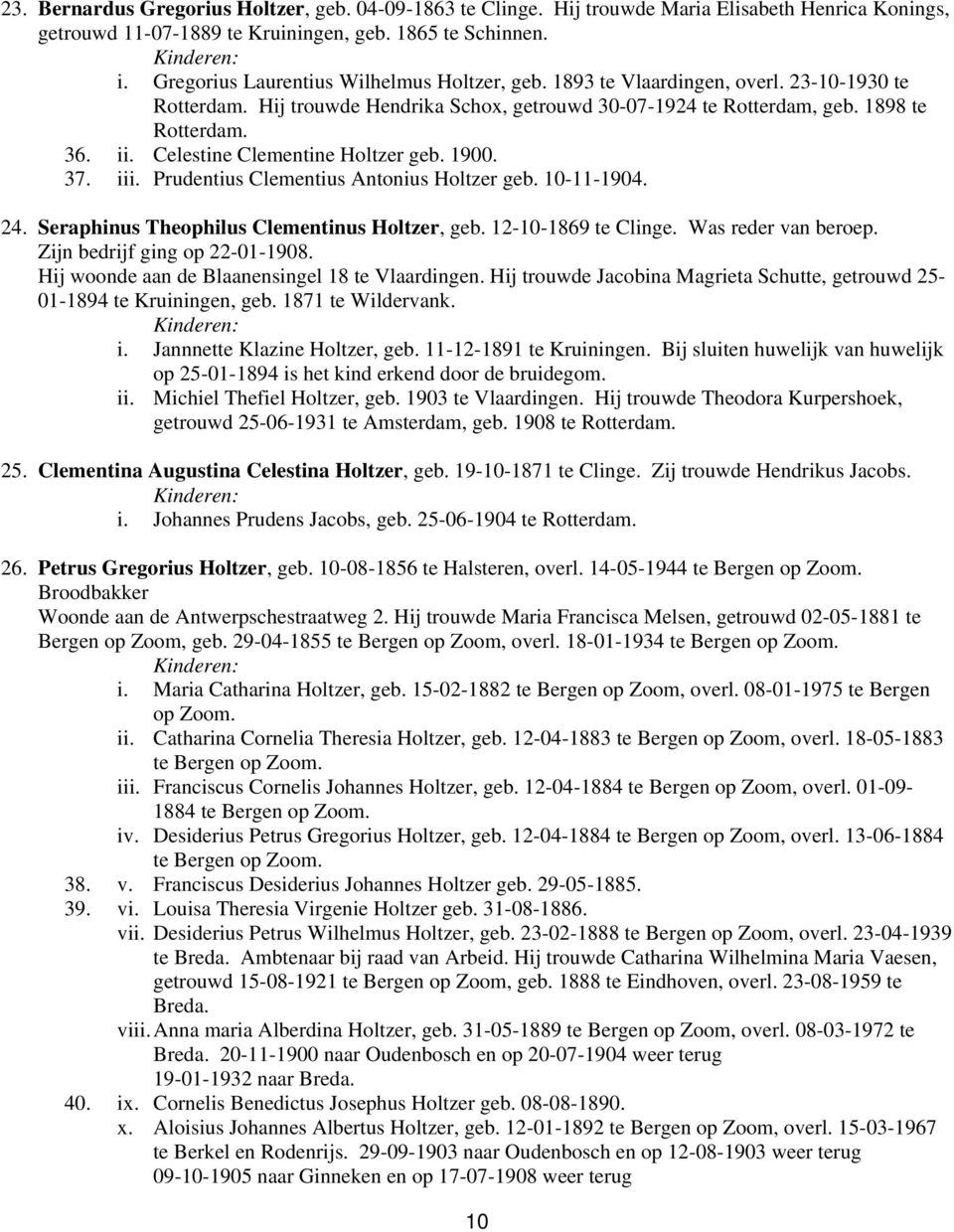 Celestine Clementine Holtzer geb. 1900. 37. iii. Prudentius Clementius Antonius Holtzer geb. 10-11-1904. 24. Seraphinus Theophilus Clementinus Holtzer, geb. 12-10-1869 te Clinge. Was reder van beroep.