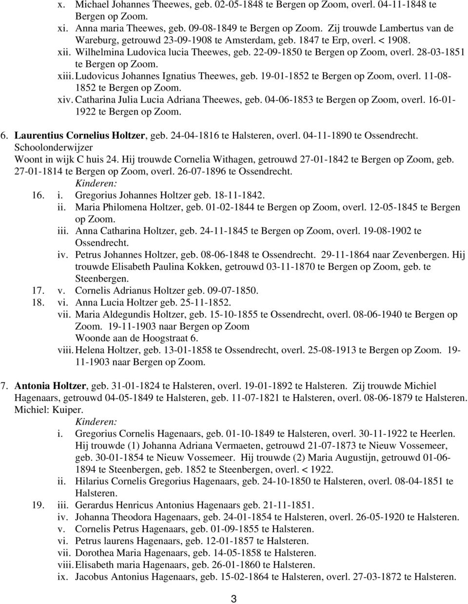 28-03-1851 te Bergen op Zoom. xiii. Ludovicus Johannes Ignatius Theewes, geb. 19-01-1852 te Bergen op Zoom, overl. 11-08- 1852 te Bergen op Zoom. xiv. Catharina Julia Lucia Adriana Theewes, geb.