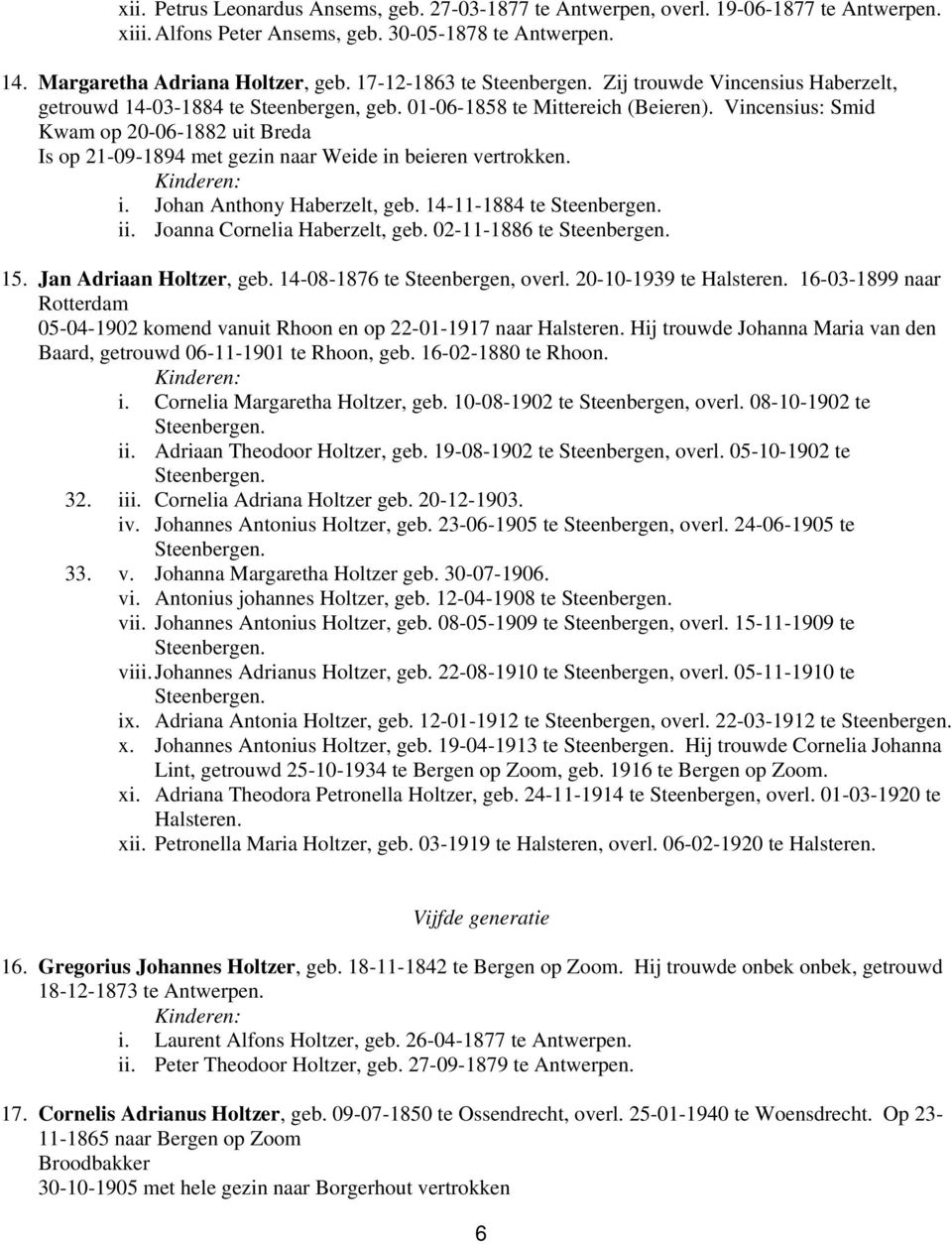 Vincensius: Smid Kwam op 20-06-1882 uit Breda Is op 21-09-1894 met gezin naar Weide in beieren vertrokken. i. Johan Anthony Haberzelt, geb. 14-11-1884 te Steenbergen. ii.