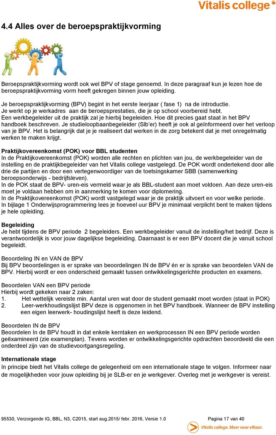 Je werkt op je werkadres aan de beroepsprestaties, die je op school voorbereid hebt. Een werkbegeleider uit de praktijk zal je hierbij begeleiden.