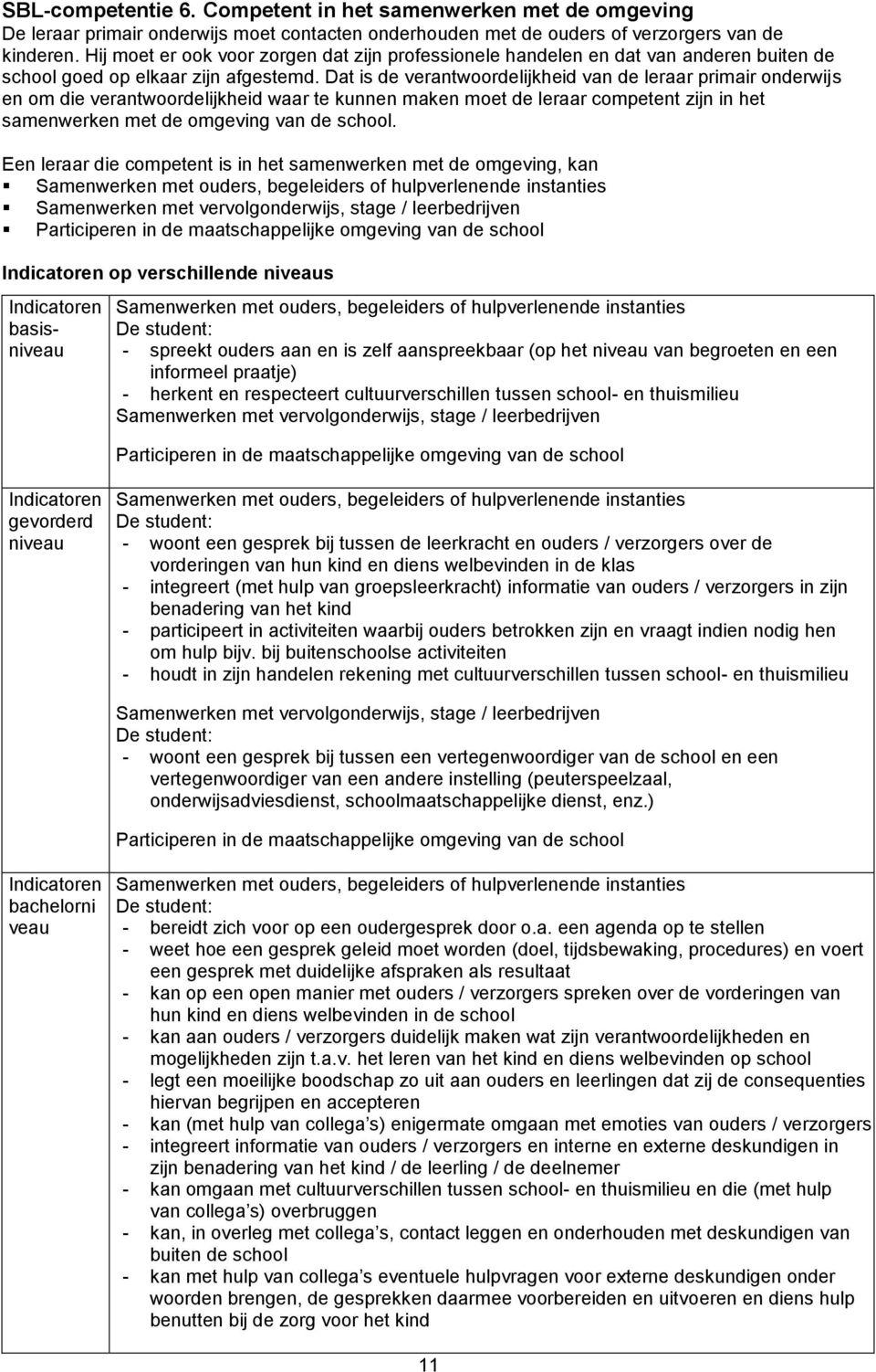 Dat is de verantwoordelijkheid van de leraar primair onderwijs en om die verantwoordelijkheid waar te kunnen maken moet de leraar competent zijn in het samenwerken met de omgeving van de school.