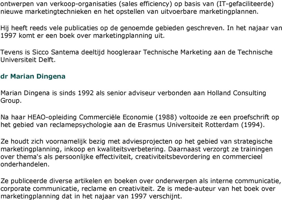 Tevens is Sicco Santema deeltijd hoogleraar Technische Marketing aan de Technische Universiteit Delft.