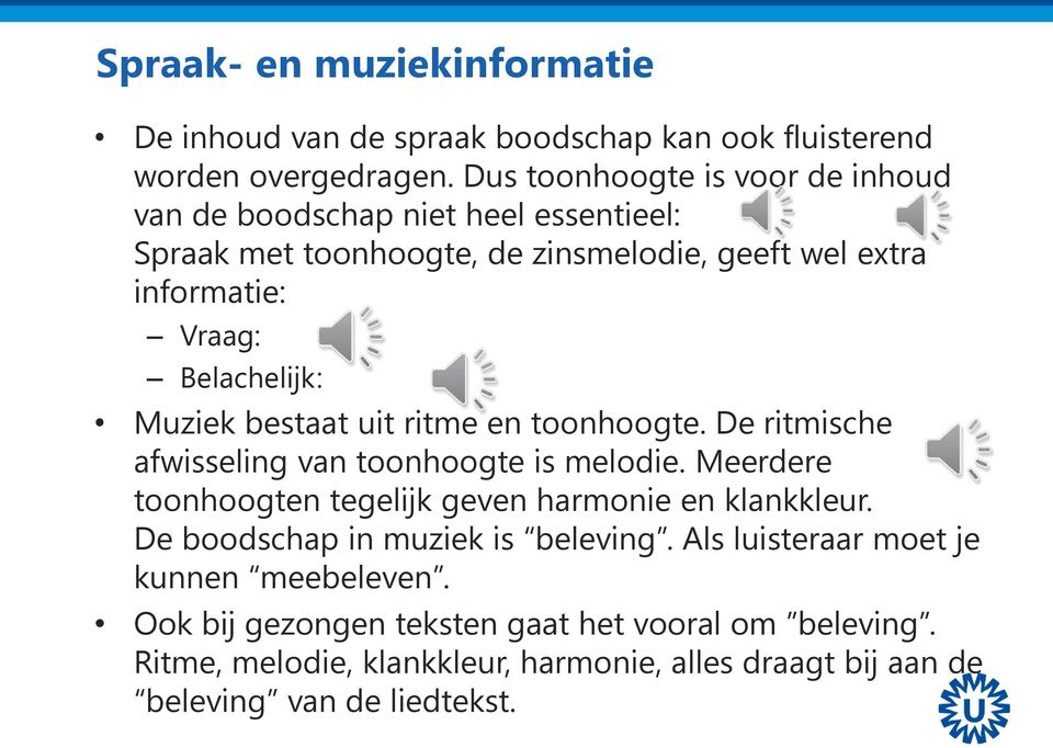 Muziek bestaat uit ritme en toonhoogte. De ritmische afwisseling van toonhoogte is melodie. Meerdere toonhoogten tegelijk geven harmonie en klankkleur.