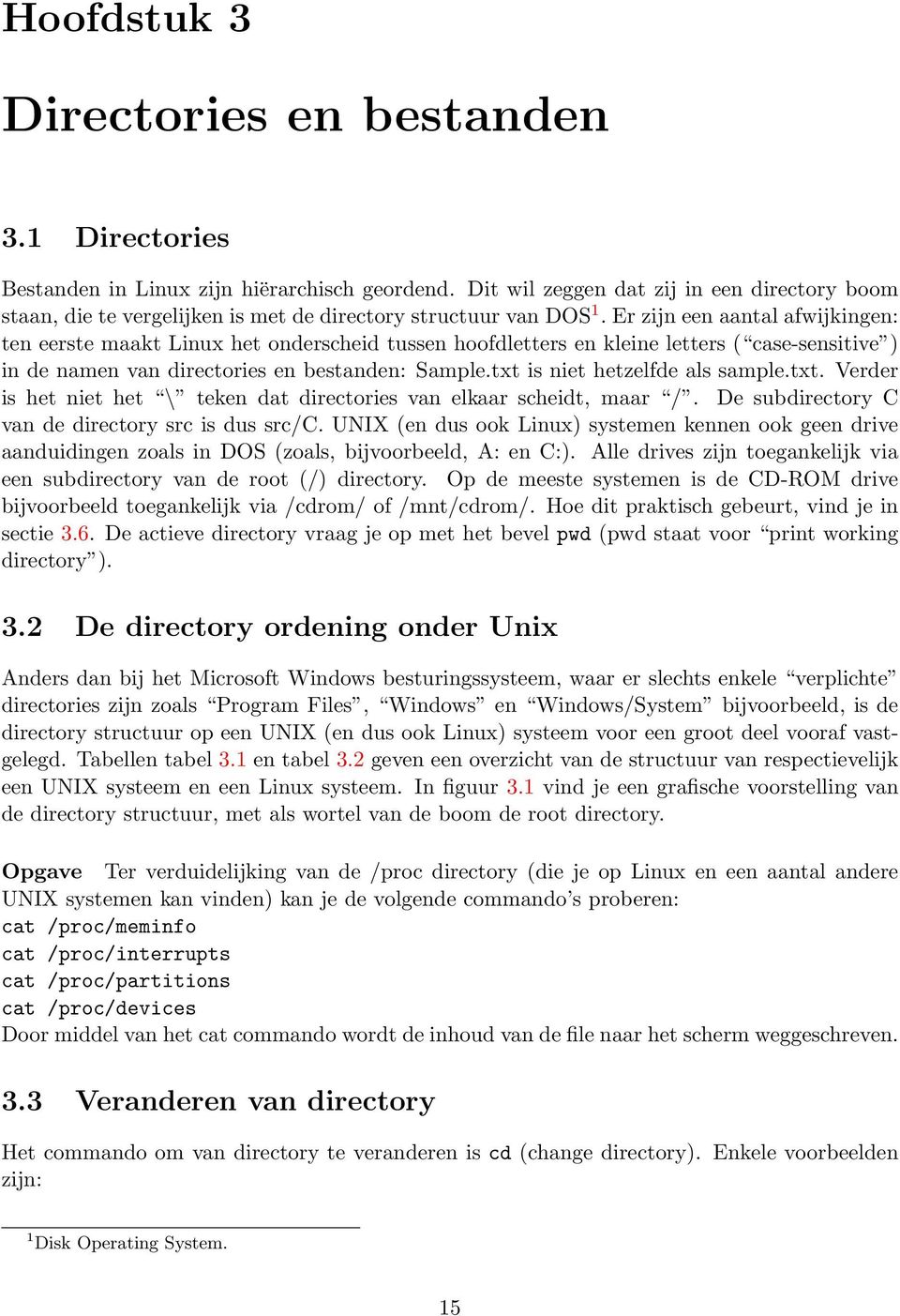 Er zijn een aantal afwijkingen: ten eerste maakt Linux het onderscheid tussen hoofdletters en kleine letters ( case-sensitive ) in de namen van directories en bestanden: Sample.