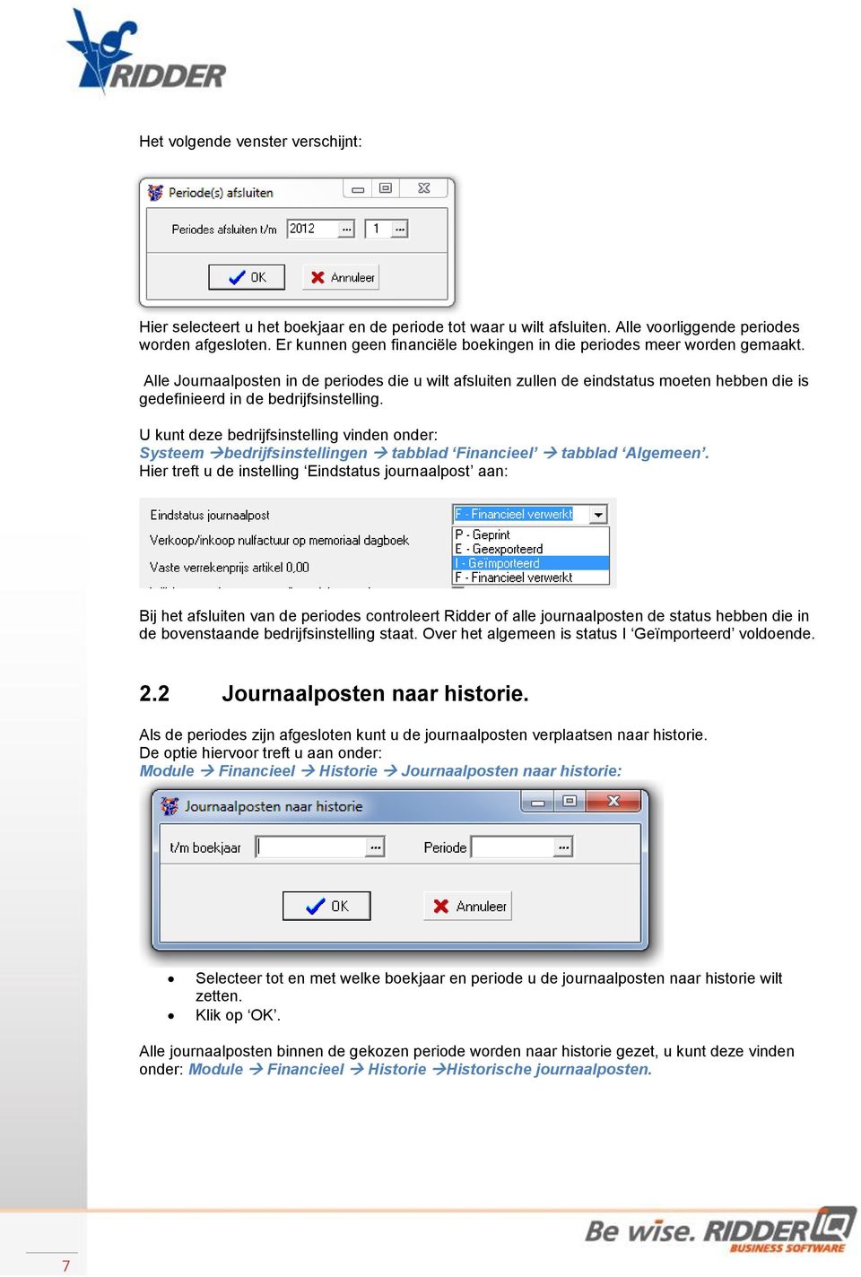 Alle Journaalposten in de periodes die u wilt afsluiten zullen de eindstatus moeten hebben die is gedefinieerd in de bedrijfsinstelling.