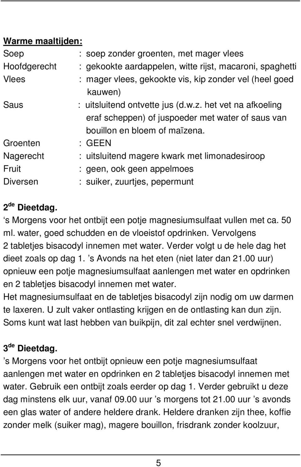 Groenten : GEEN Nagerecht : uitsluitend magere kwark met limonadesiroop Fruit : geen, ook geen appelmoes Diversen : suiker, zuurtjes, pepermunt 2 de Dieetdag.