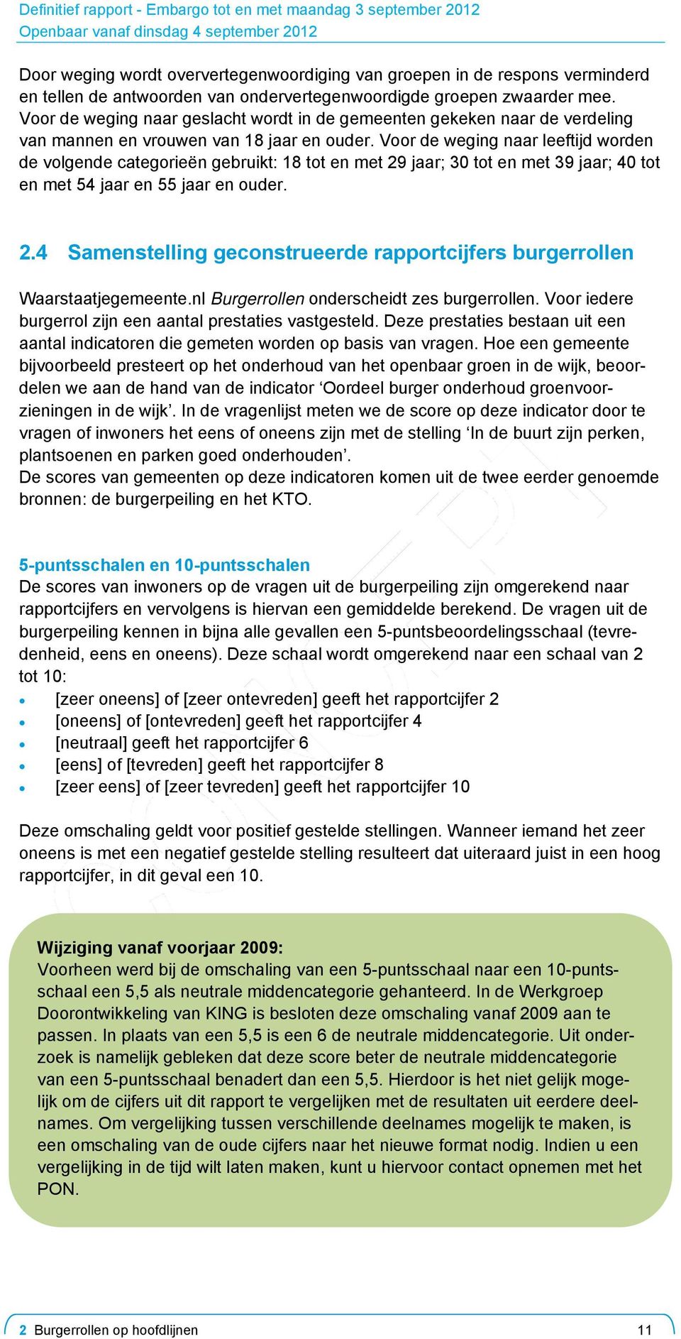 Voor de weging naar leeftijd worden de volgende categorieën gebruikt: 18 tot en met 29 jaar; 30 tot en met 39 jaar; 40 tot en met 54 jaar en 55 jaar en ouder. 2.4 Samenstelling geconstrueerde rapportcijfers burgerrollen Waarstaatjegemeente.