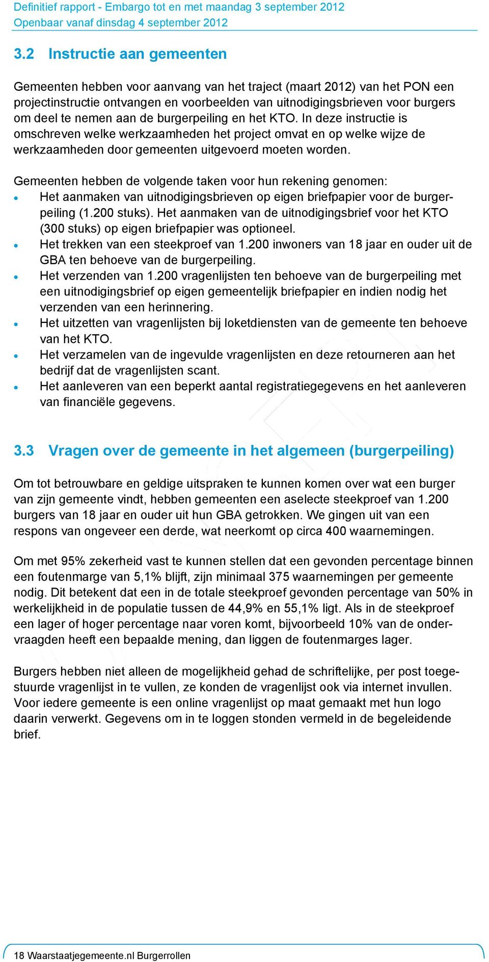 Gemeenten hebben de volgende taken voor hun rekening genomen: Het aanmaken van uitnodigingsbrieven op eigen briefpapier voor de burgerpeiling (1.200 stuks).