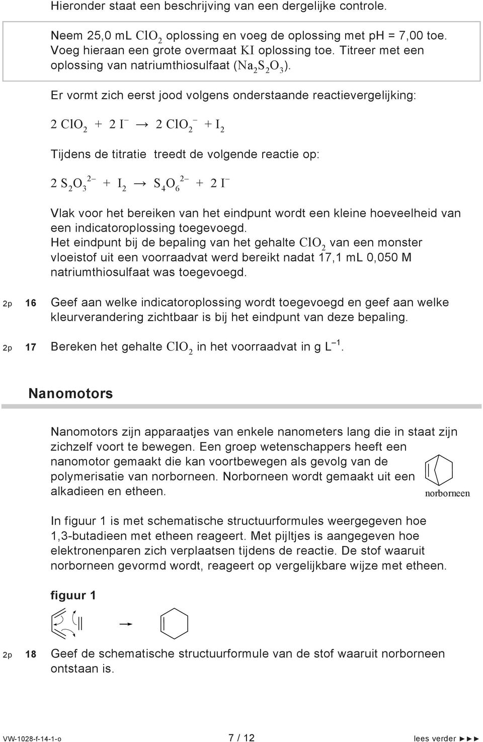 Er vormt zich eerst jood volgens onderstaande reactievergelijking: 2 Cl 2 + 2 I 2 Cl 2 + I 2 Tijdens de titratie treedt de volgende reactie op: 2 S 2 3 2 + I 2 S 4 6 2 + 2 I Vlak voor het bereiken