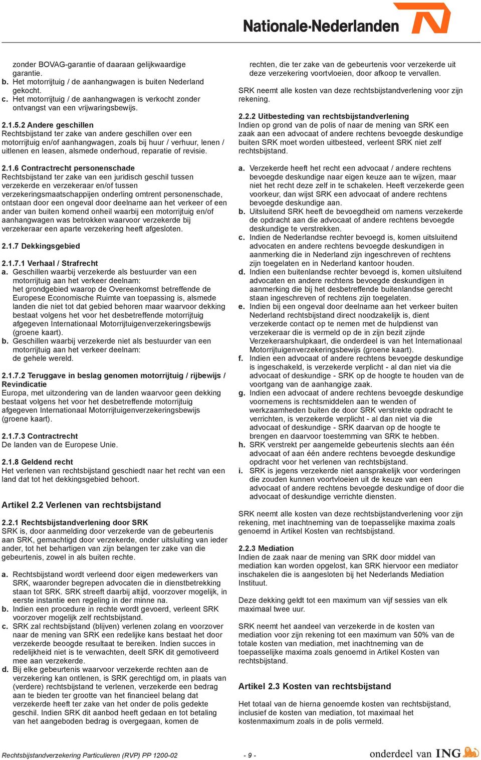 2 Andere geschillen Rechtsbijstand ter zake van andere geschillen over een motorrijtuig en/of aanhangwagen, zoals bij huur / verhuur, lenen / uitlenen en leasen, alsmede onderhoud, reparatie of