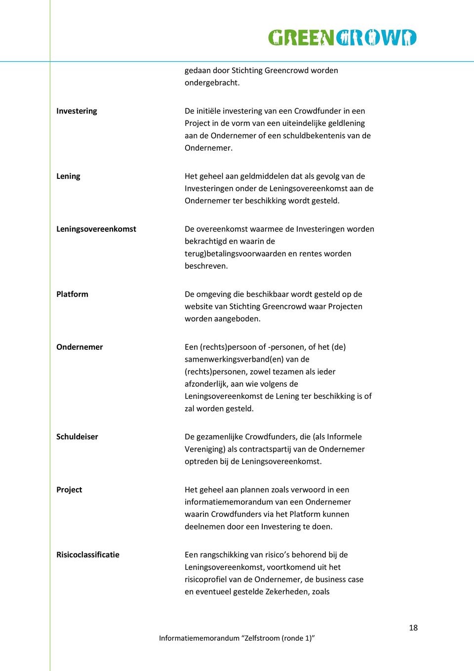 Lening Het geheel aan geldmiddelen dat als gevolg van de Investeringen onder de Leningsovereenkomst aan de Ondernemer ter beschikking wordt gesteld.