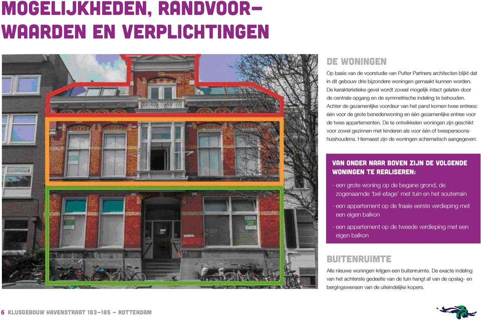 Achter de gezamenlijke voordeur van het pand komen twee entrees: één voor de grote benedenwoning en één gezamenlijke entree voor de twee appartementen.