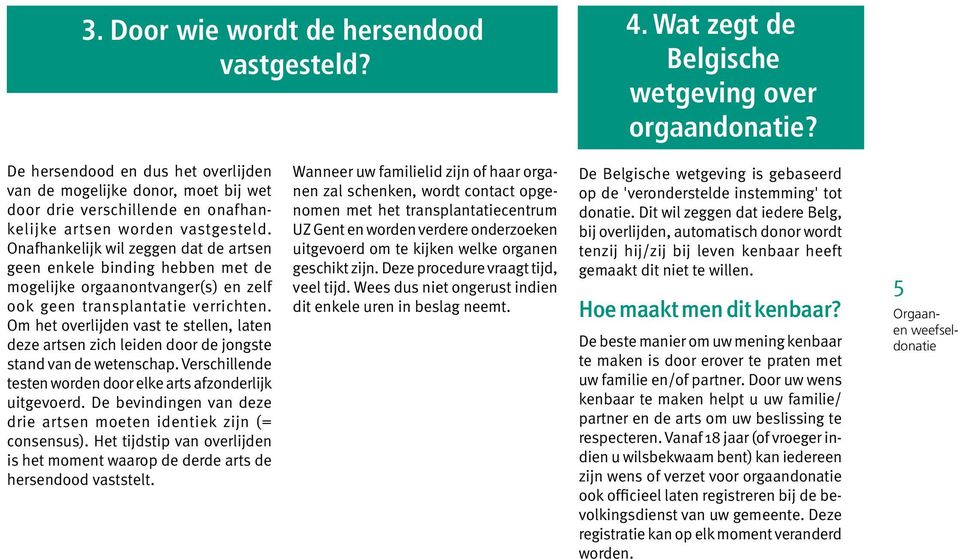 Onafhankelijk wil zeggen dat de artsen geen enkele binding hebben met de mogelijke orgaanontvanger(s) en zelf ook geen transplantatie verrichten.