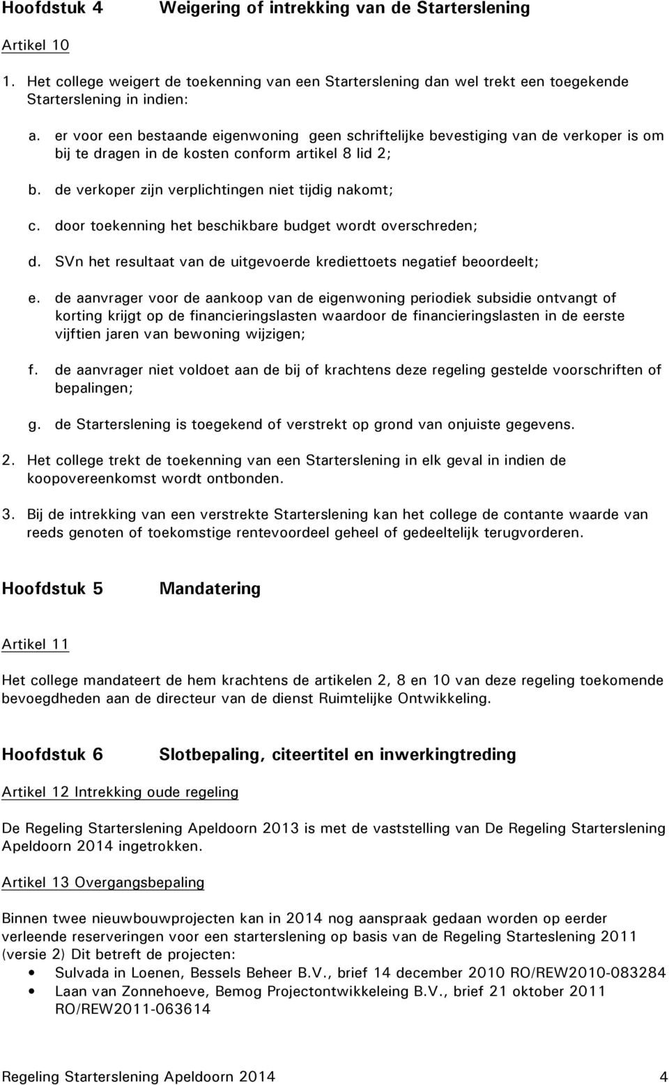 door toekenning het beschikbare budget wordt overschreden; d. SVn het resultaat van de uitgevoerde krediettoets negatief beoordeelt; e.