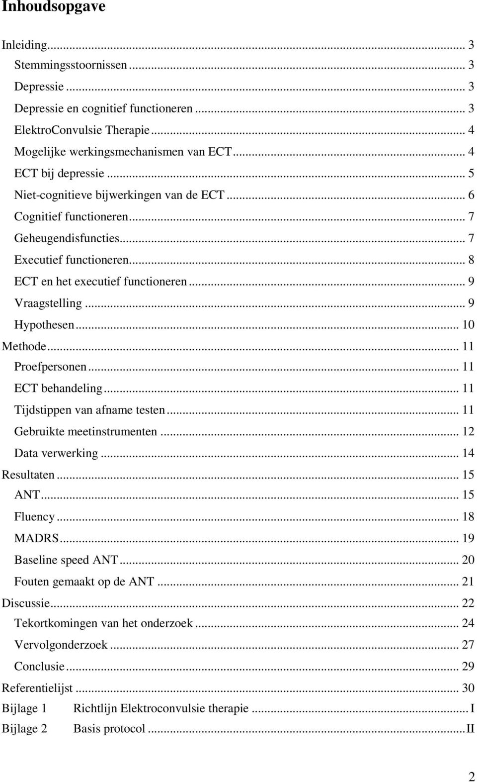 .. 9 Vraagstelling... 9 Hypothesen... 10 Methode... 11 Proefpersonen... 11 ECT... 11 Tijdstippen van afname testen... 11 Gebruikte meetinstrumenten... 1 Data verwerking... 14 Resultaten... 15 ANT.