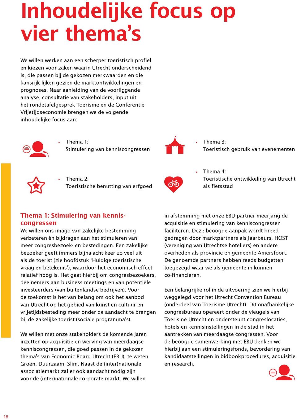 Naar aanleiding van de voorliggende analyse, consultatie van stakeholders, input uit het rondetafelgesprek Toerisme en de Conferentie Vrijetijdseconomie brengen we de volgende inhoudelijke focus aan: