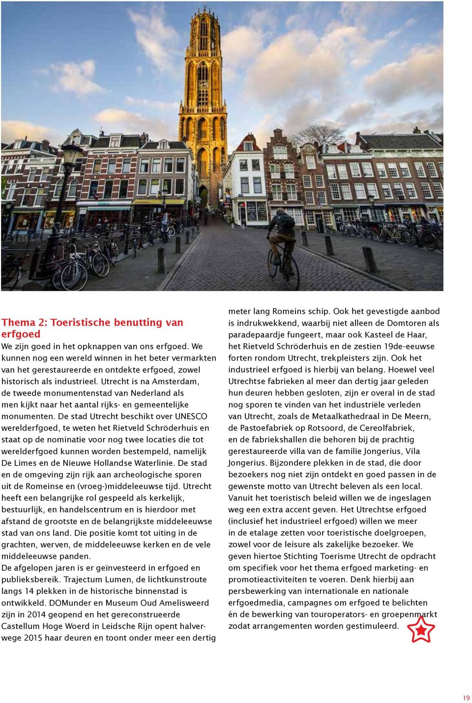 Utrecht is na Amsterdam, de tweede monumentenstad van Nederland als men kijkt naar het aantal rijks- en gemeentelijke monumenten.