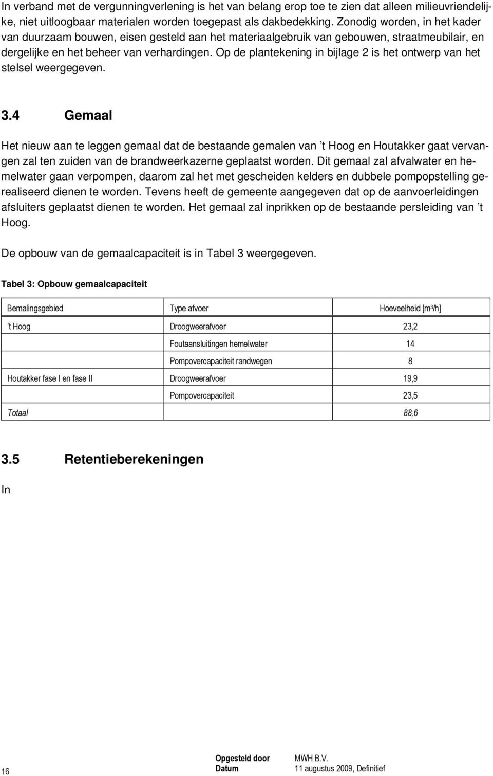 Op de plantekening in bijlage 2 is het ontwerp van het stelsel weergegeven. 3.