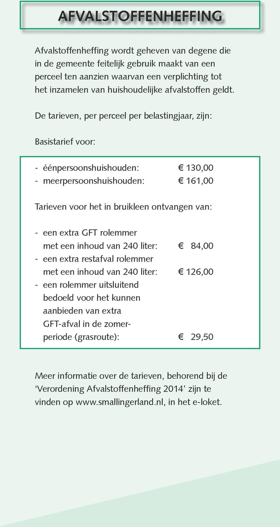 De tarieven, per perceel per belastingjaar, zijn: Basistarief voor: - éénpersoonshuishouden: 130,00 - meerpersoonshuishouden: 161,00 Tarieven voor het in bruikleen ontvangen van: - een extra GFT