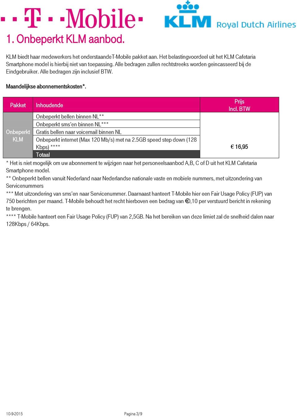 BTW Onbeperkt KLM Onbeperkt bellen binnen NL** Onbeperkt sms en binnen NL*** Gratis bellen naar voicemail binnen NL Onbeperkt internet (Max 120 Mb/s) met na 2.