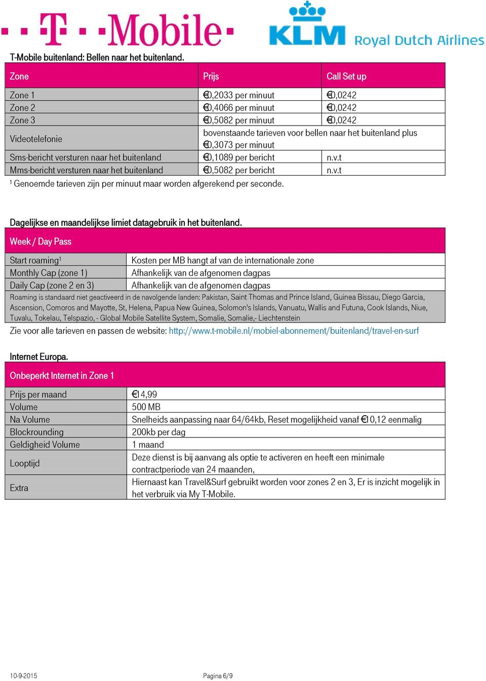 minuut Sms-bericht versturen naar het buitenland 0,1089 per bericht n.v.t Mms-bericht versturen naar het buitenland 0,5082 per bericht n.v.t ¹ Genoemde tarieven zijn per minuut maar worden afgerekend per seconde.