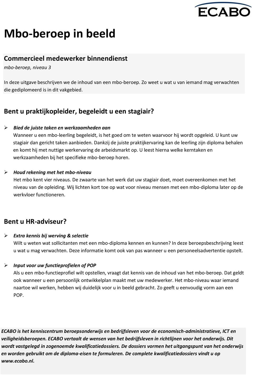 Bied de juiste taken en werkzaamheden aan Wanneer u een mbo-leerling begeleidt, is het goed om te weten waarvoor hij wordt opgeleid. U kunt uw stagiair dan gericht taken aanbieden.