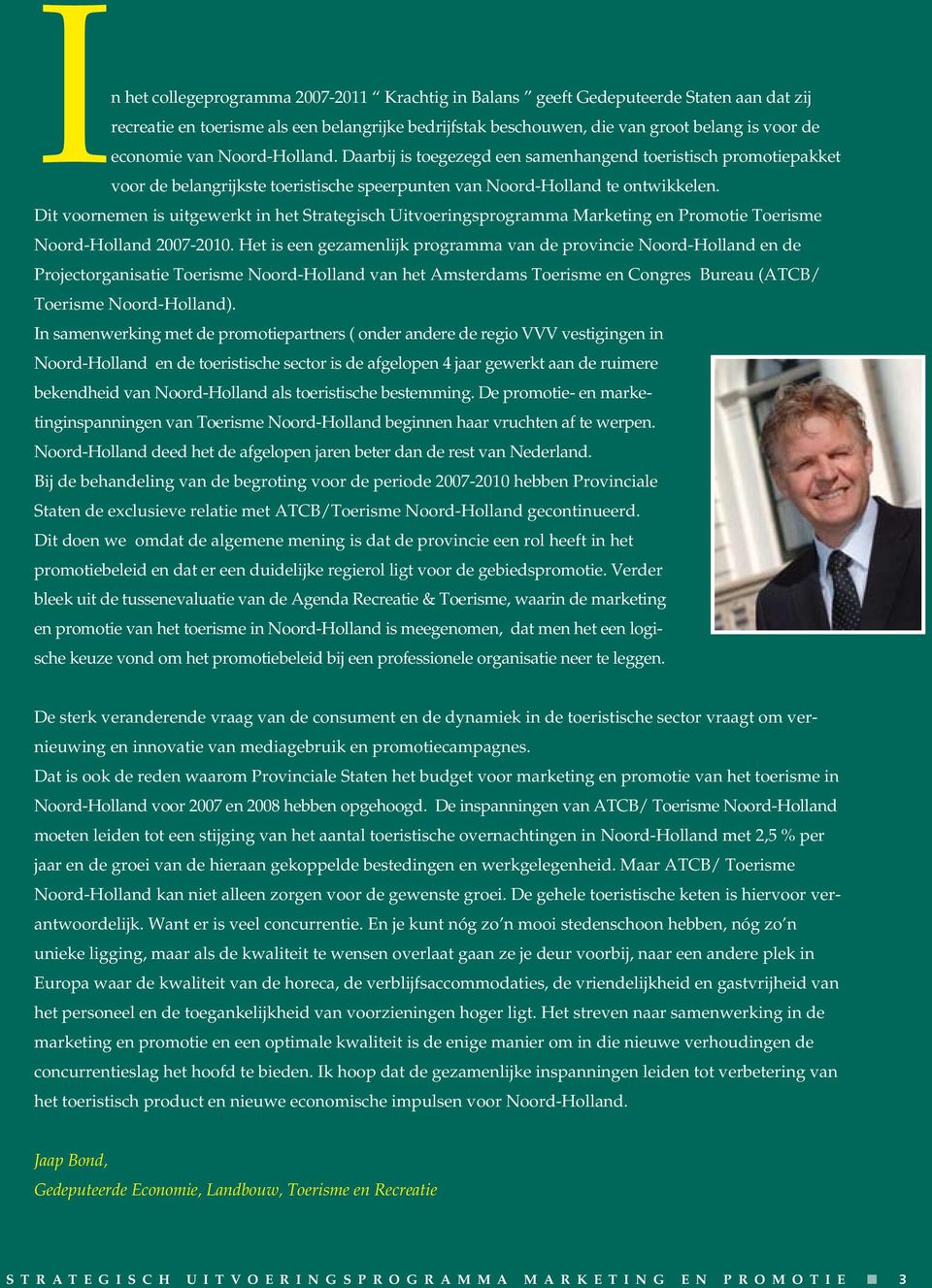 Dit vooreme is uitgewerkt i het Strategisch Uitvoerigsprogramma Marketig e Promotie Toerisme Noord-Hollad 2007-2010.