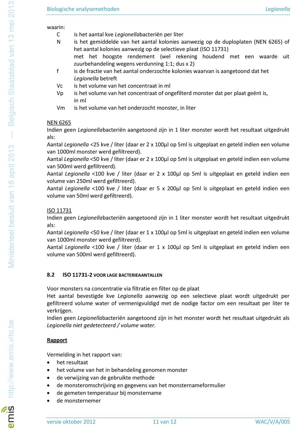 dat het betreft is het volume van het concentraat in ml is het volume van het concentraat of ongefilterd monster dat per plaat geënt is, in ml is het volume van het onderzocht monster, in liter NEN