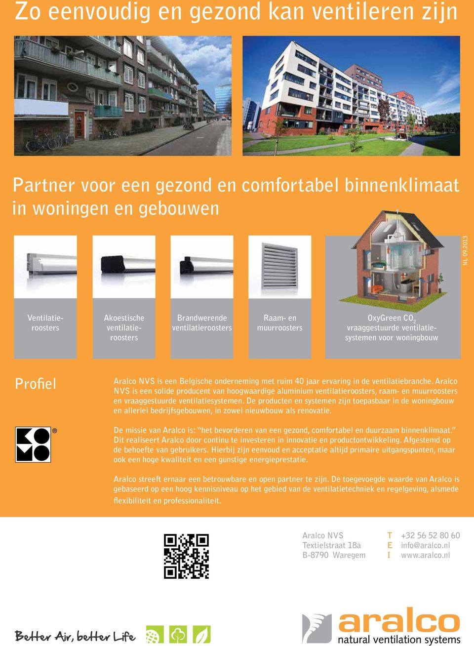 ventilatieroosters Raam- en muurroosters Profiel Aralco NVS is een Belgische onderneming met ruim 40 jaar ervaring in de ventilatiebranche.