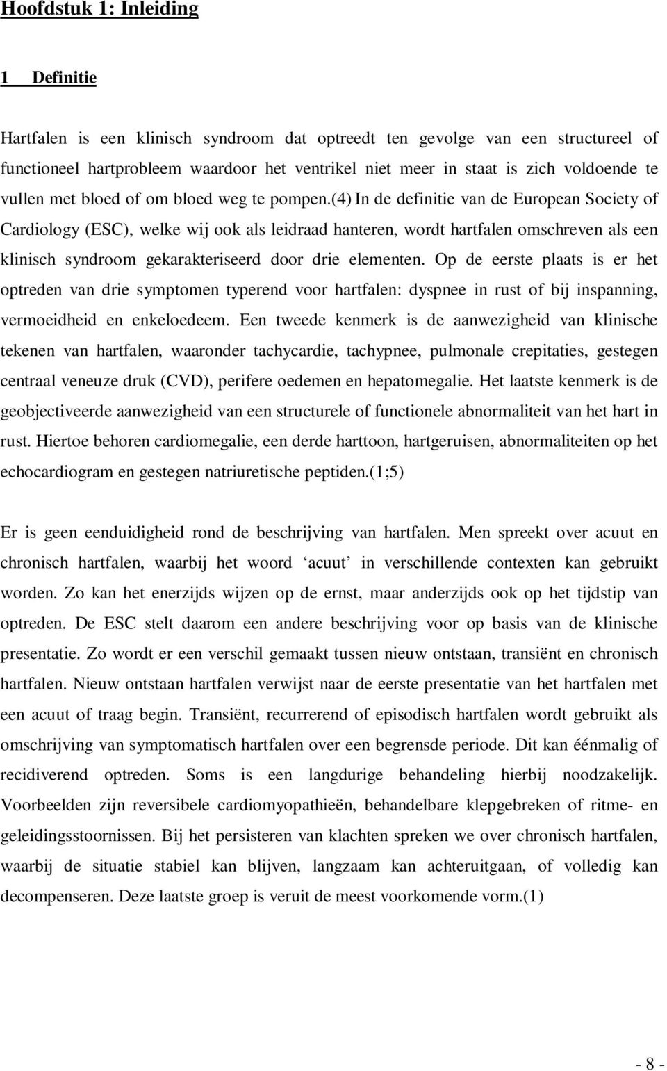 (4) In de definitie van de European Society of Cardiology (ESC), welke wij ook als leidraad hanteren, wordt hartfalen omschreven als een klinisch syndroom gekarakteriseerd door drie elementen.