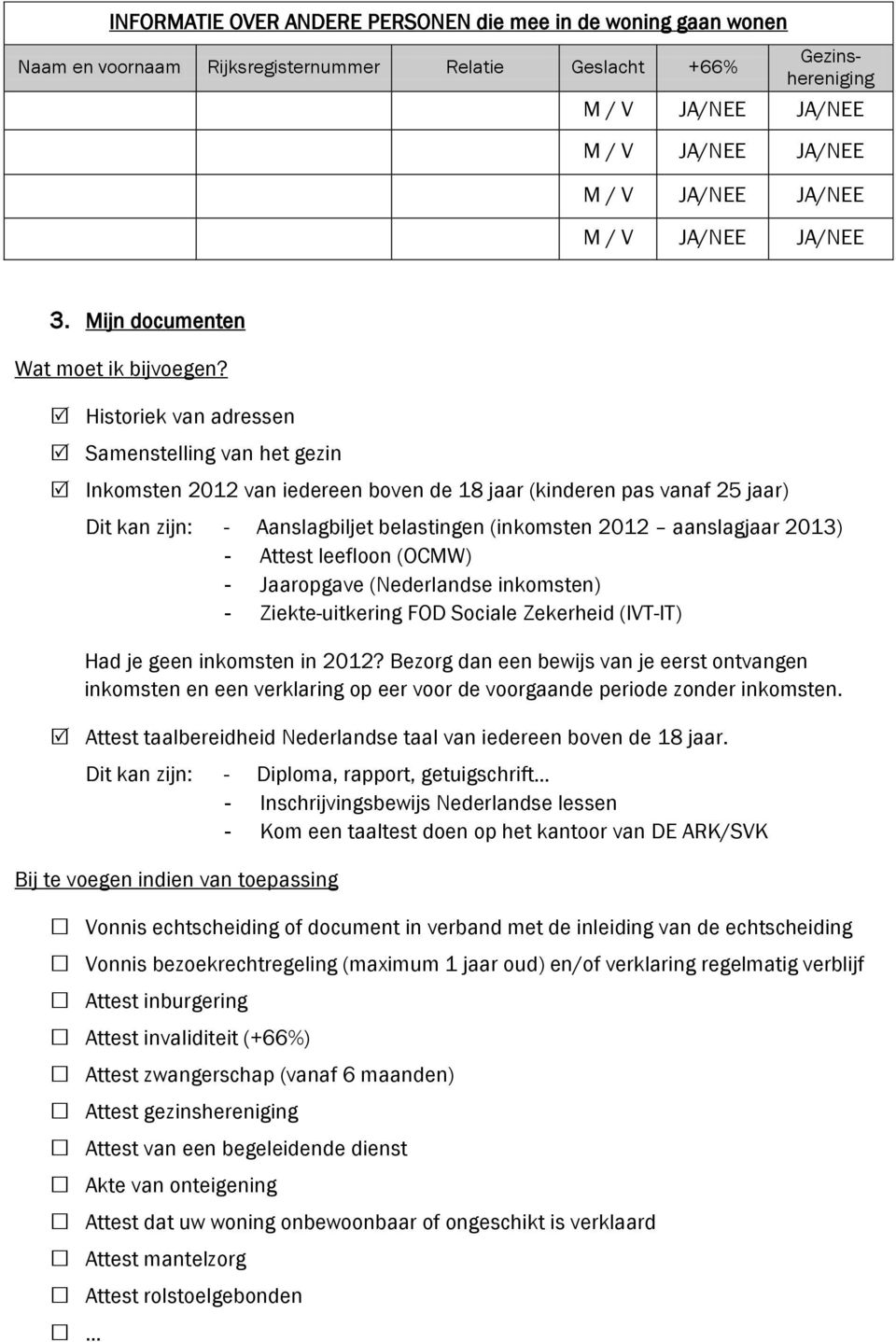 2013) - Attest leefloon (OCMW) - Jaaropgave (Nederlandse inkomsten) - Ziekte-uitkering FOD Sociale Zekerheid (IVT-IT) Had je geen inkomsten in 2012?