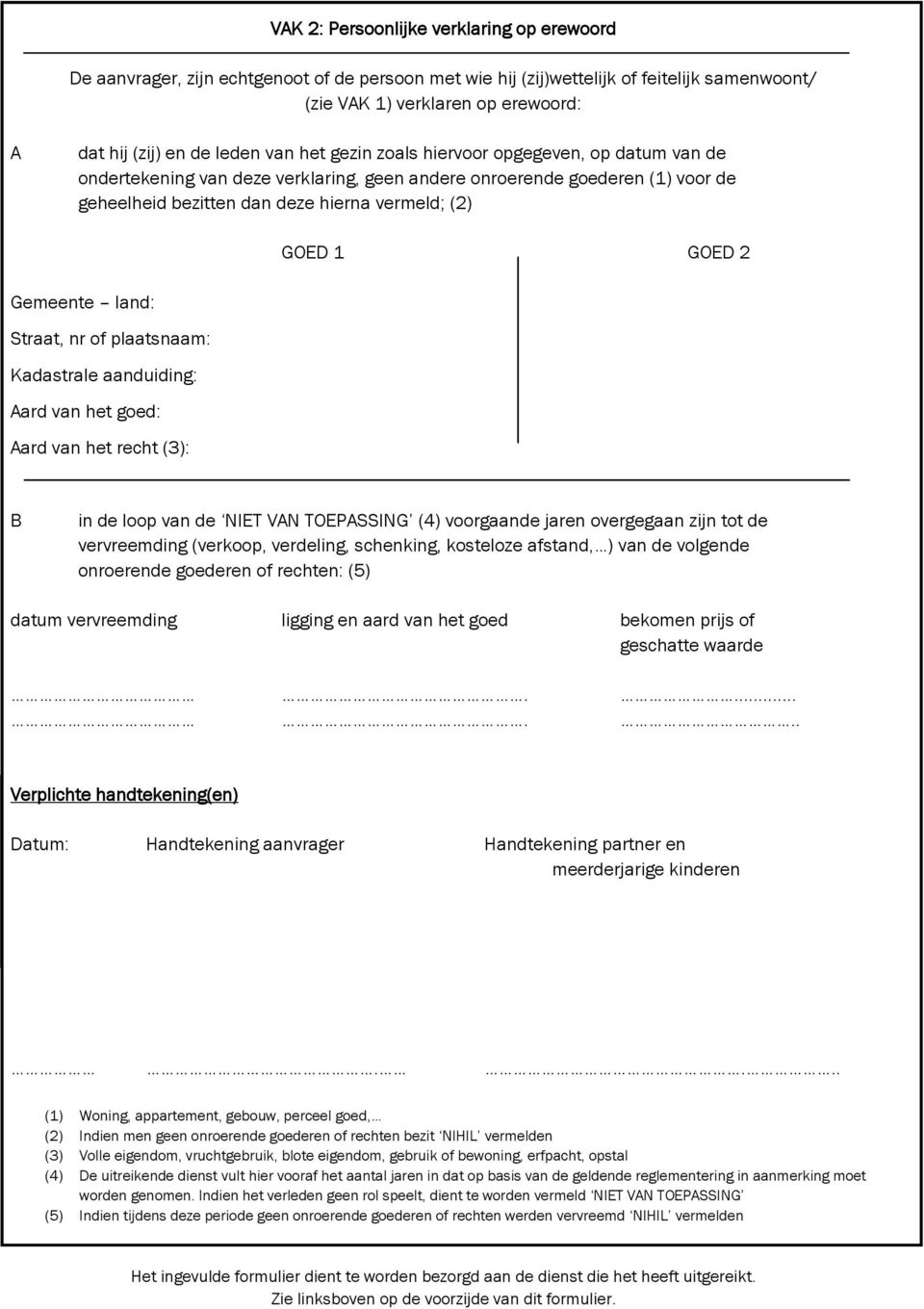 GOED 2 Gemeente land: Straat, nr of plaatsnaam: Kadastrale aanduiding: Aard van het goed: Aard van het recht (3): B in de loop van de NIET VAN TOEPASSING (4) voorgaande jaren overgegaan zijn tot de