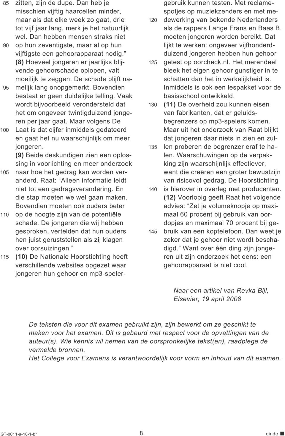 De schade blijft namelijk lang onopgemerkt. Bovendien bestaat er geen duidelijke telling. Vaak wordt bijvoorbeeld verondersteld dat het om ongeveer twintigduizend jongeren per jaar gaat.