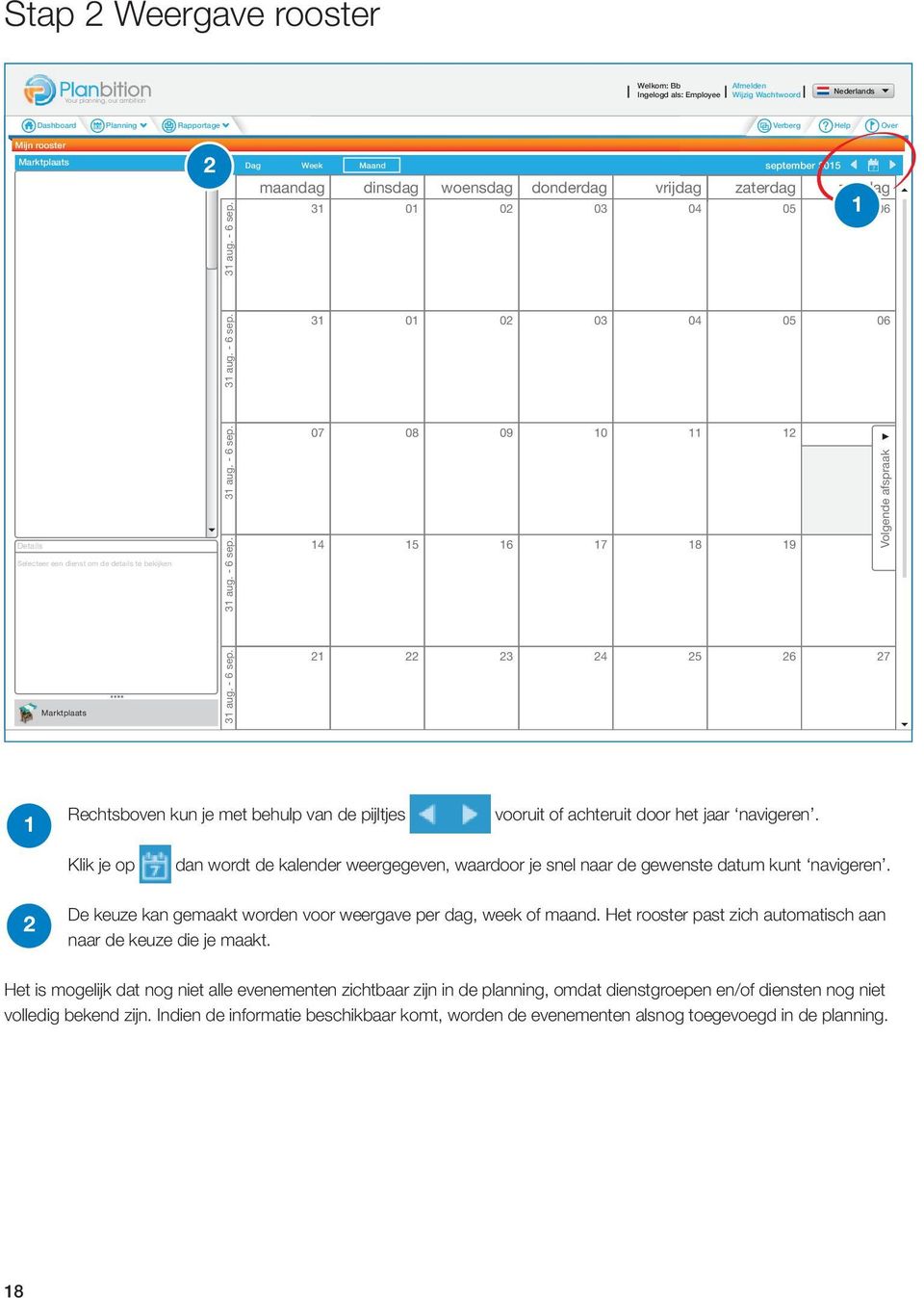 - 6 sep. 3 aug. - 6 sep. 07 08 09 0 3 4 5 6 7 8 9 0 Volgende afspraak Marktplaats 3 aug. - 6 sep. 3 4 5 6 7 Rechtsboven kun je met behulp van de pijltjes vooruit of achteruit door het jaar navigeren.