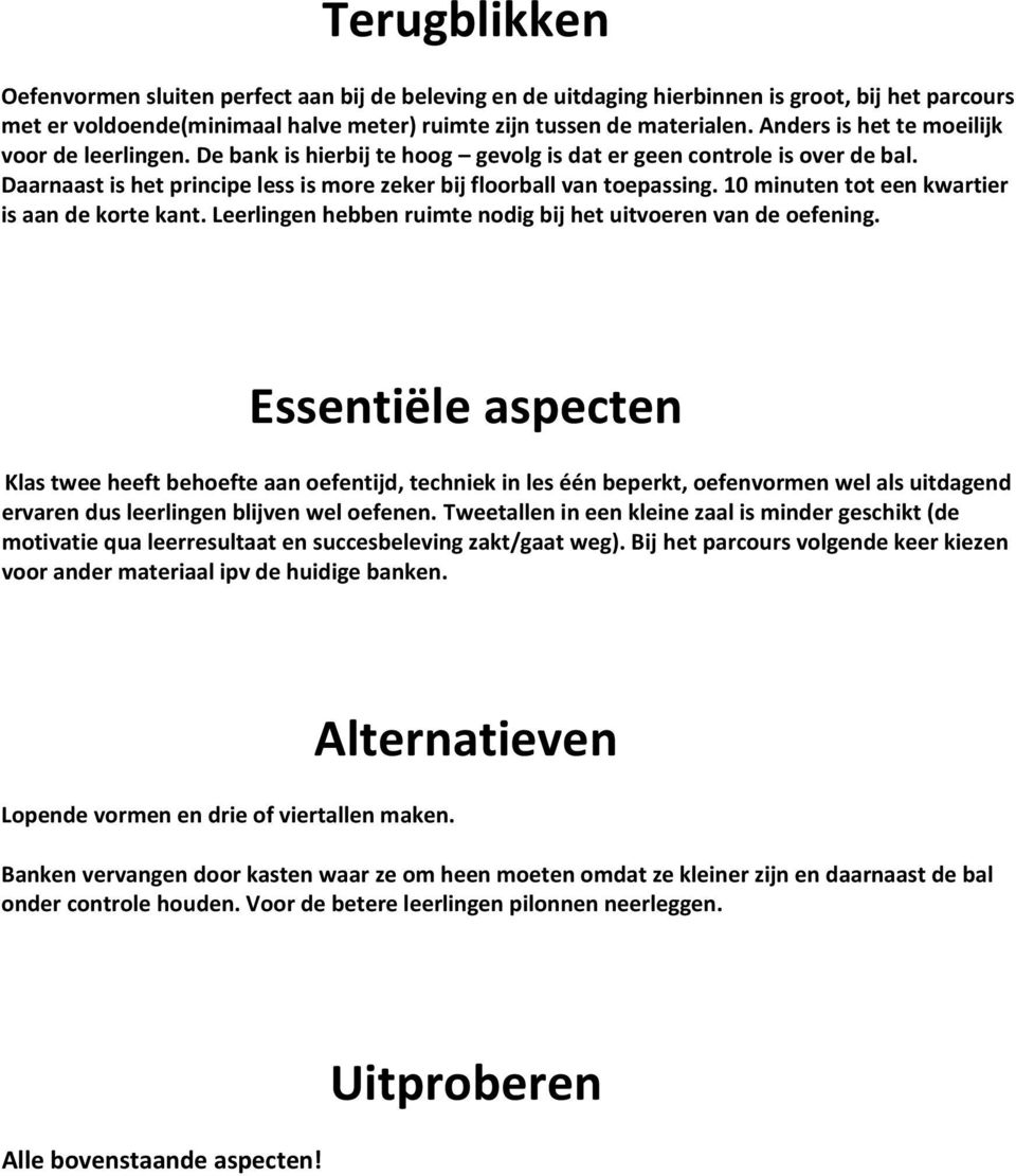 10 minuten tot een kwartier is aan de korte kant. Leerlingen hebben ruimte nodig bij het uitvoeren van de oefening.