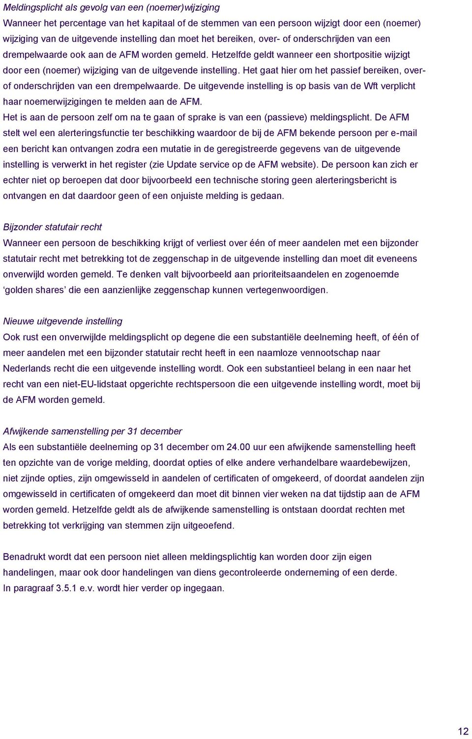 Het gaat hier om het passief bereiken, overof onderschrijden van een drempelwaarde. De uitgevende instelling is op basis van de Wft verplicht haar noemerwijzigingen te melden aan de AFM.