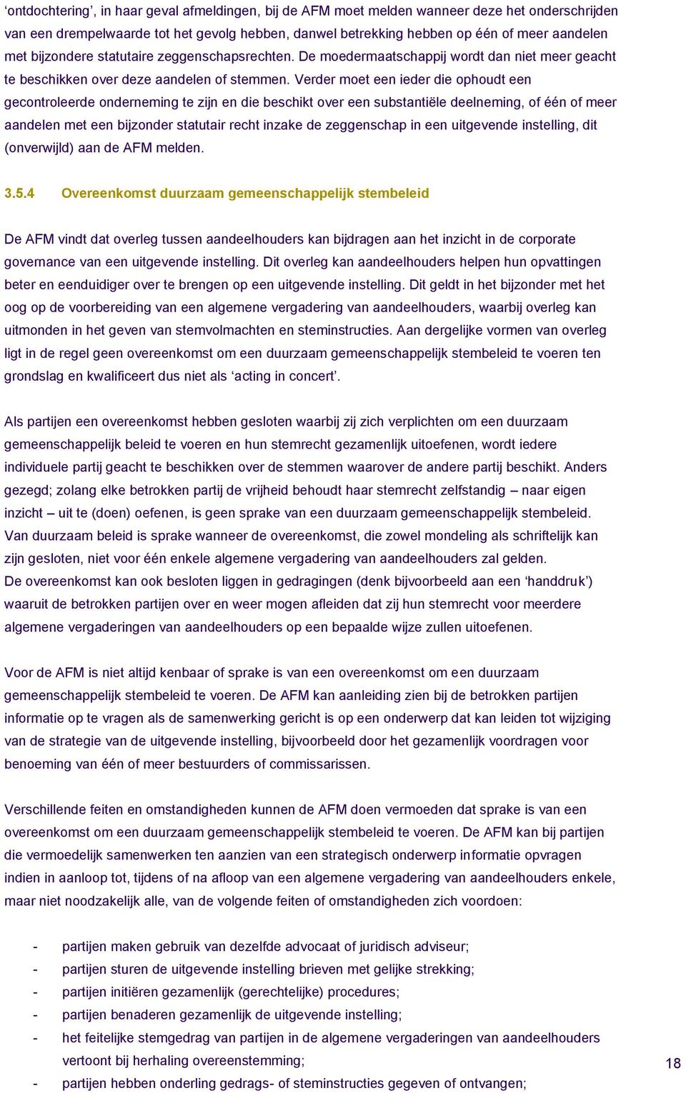 Verder moet een ieder die ophoudt een gecontroleerde onderneming te zijn en die beschikt over een substantiële deelneming, of één of meer aandelen met een bijzonder statutair recht inzake de