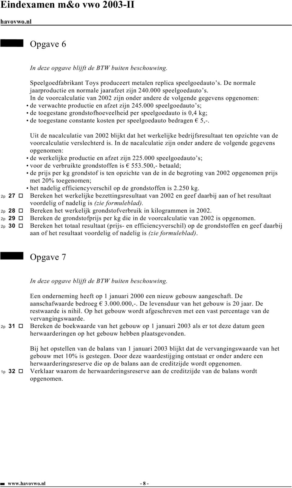 000 speelgoedauto s; de toegestane grondstofhoeveelheid per speelgoedauto is 0,4 kg; de toegestane constante kosten per speelgoedauto bedragen 5,-.