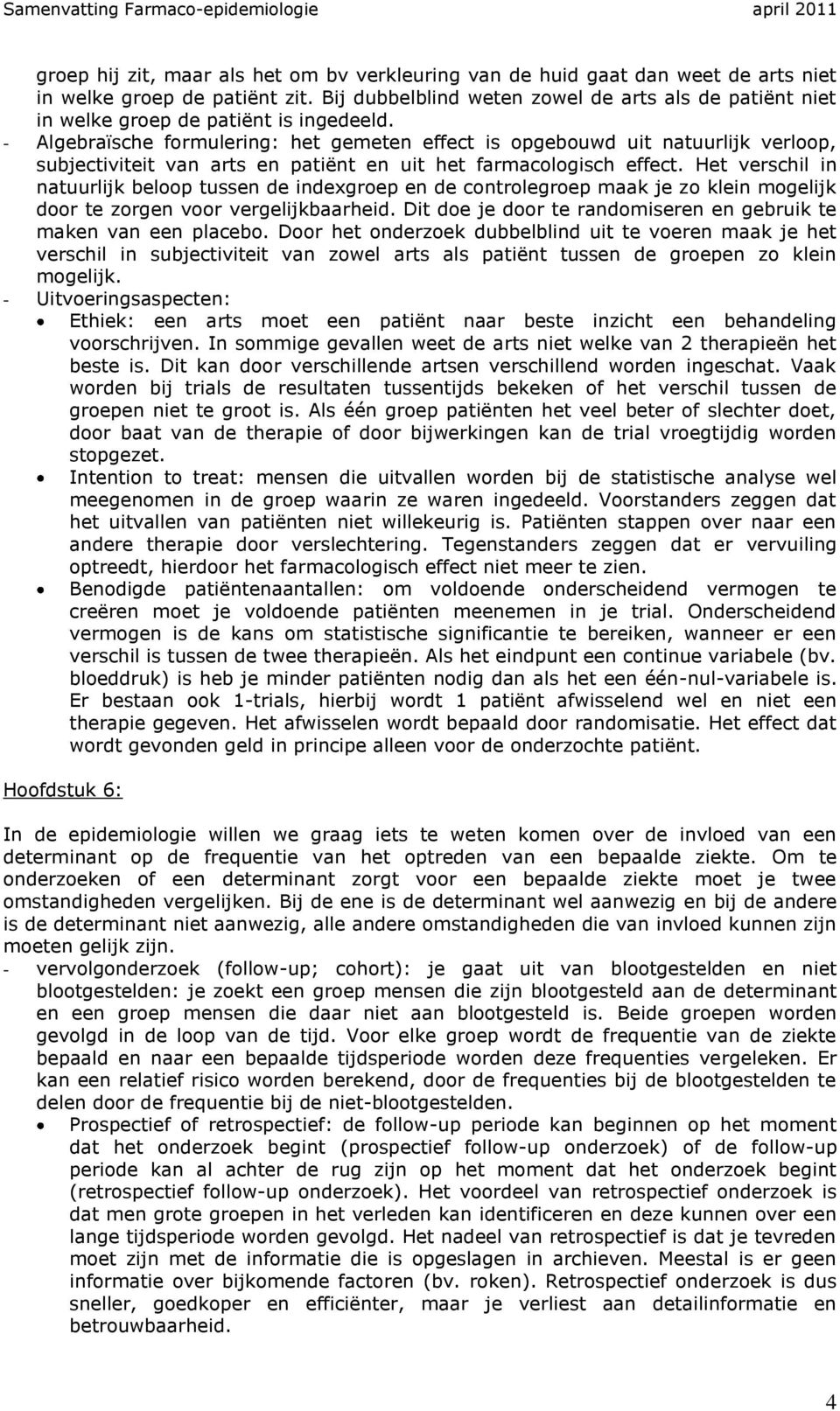 Het verschl n natuurljk beloop tussen de ndexgroep en de controlegroep maak je zo klen mogeljk door te zorgen voor vergeljkbaarhed. Dt doe je door te randomseren en gebruk te maken van een placebo.