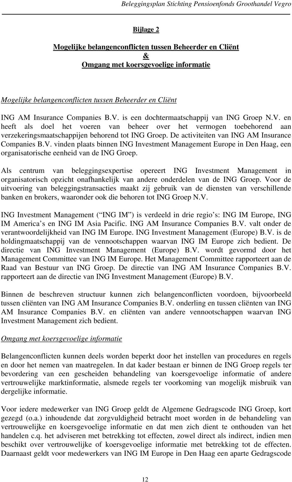 De activiteiten van ING AM Insurance Companies B.V. vinden plaats binnen ING Investment Management Europe in Den Haag, een organisatorische eenheid van de ING Groep.