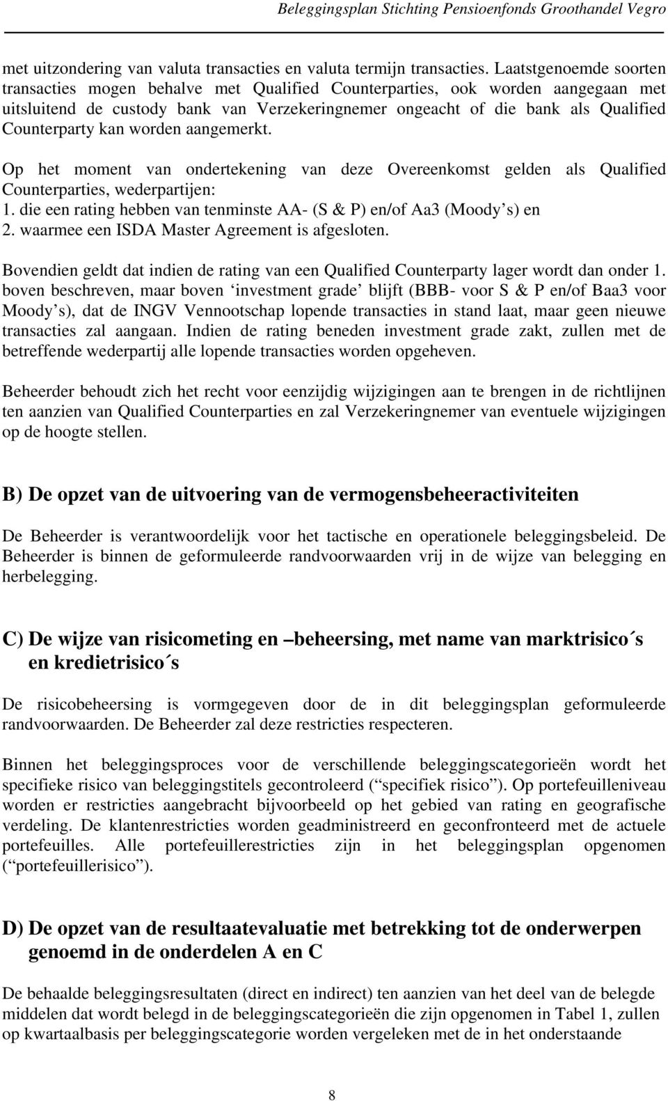 Counterparty kan worden aangemerkt. Op het moment van ondertekening van deze Overeenkomst gelden als Qualified Counterparties, wederpartijen: 1.