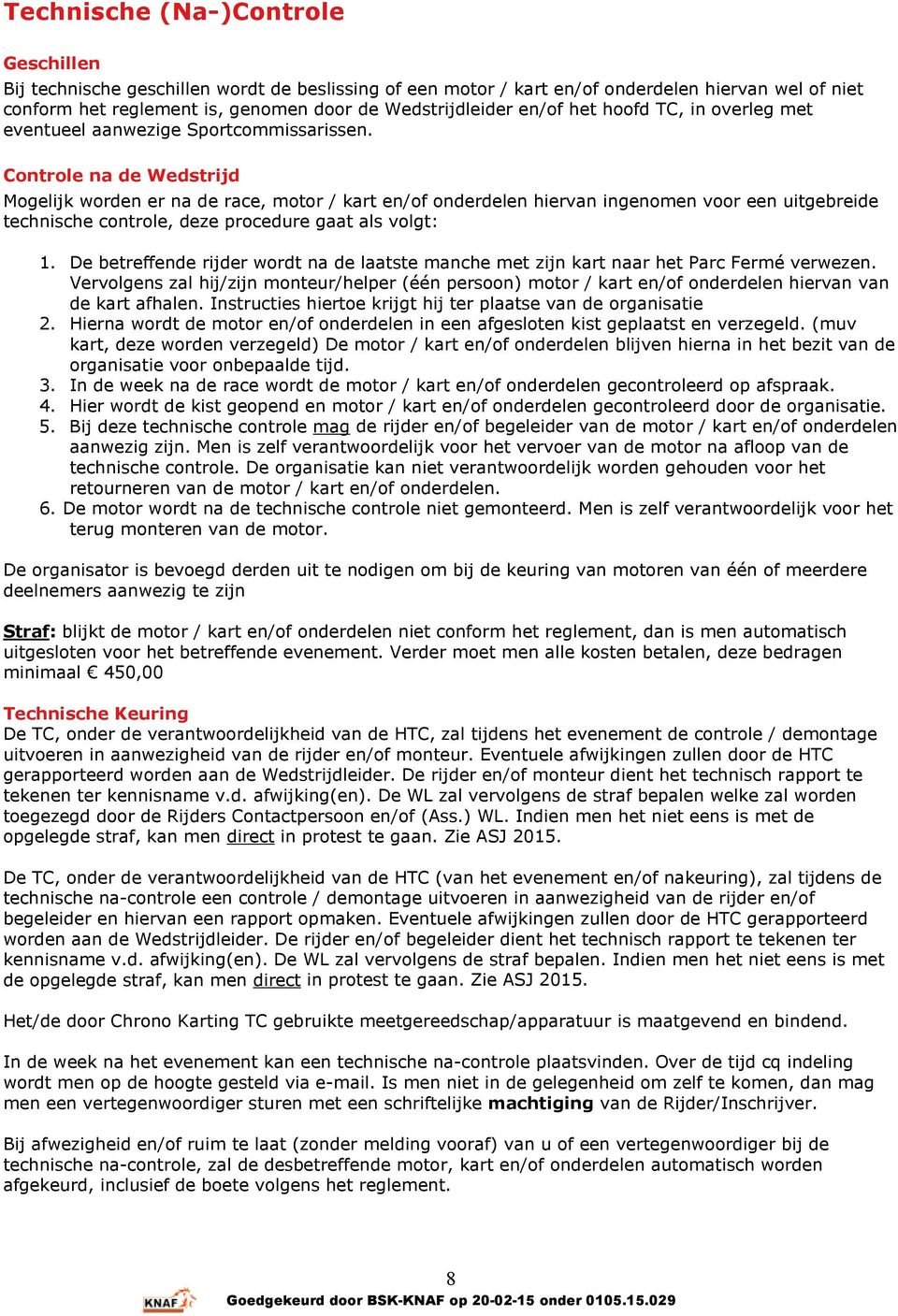 Controle na de Wedstrijd Mogelijk worden er na de race, motor / kart en/of onderdelen hiervan ingenomen voor een uitgebreide technische controle, deze procedure gaat als volgt: 1.