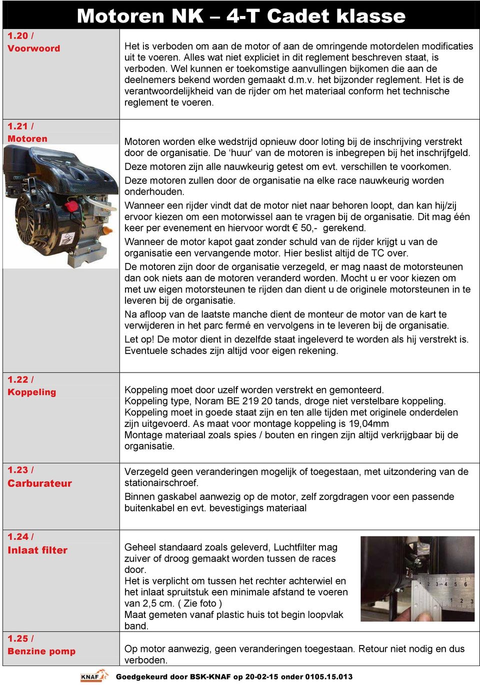 Het is de verantwoordelijkheid van de rijder om het materiaal conform het technische reglement te voeren.