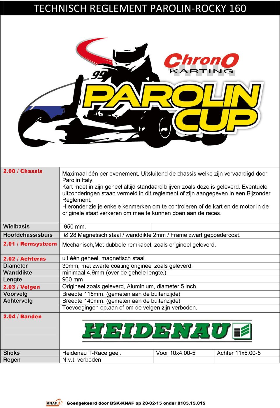 Hieronder zie je enkele kenmerken om te controleren of de kart en de motor in de originele staat verkeren om mee te kunnen doen aan de races. Wielbasis Hoofdchassisbuis 950 mm.